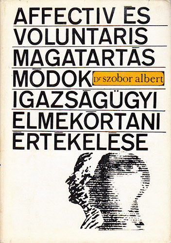 Dr. Szobor Albert - Affectiv s voluntaris magatartsmdok igazsggyi elmekrtani rtke