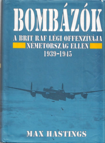 Max Hastings - Bombázók - A brit RAF légi offenzívája Németország ellen 1939-1945