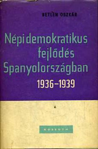 Betlen Oszk�r - N�pi demokratikus fejl�d�s Spanyolorsz�gban 1936-1939