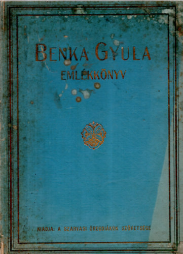 Benka Gyula emlkknyv (A szarvasi evanglikus fgimnzium volt tanra s igazgatja 1838-1923)
