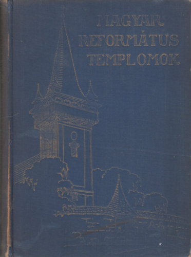 Dr. Kov�ts J. Istv�n szerk. - Magyar reform�tus templomok I-II.