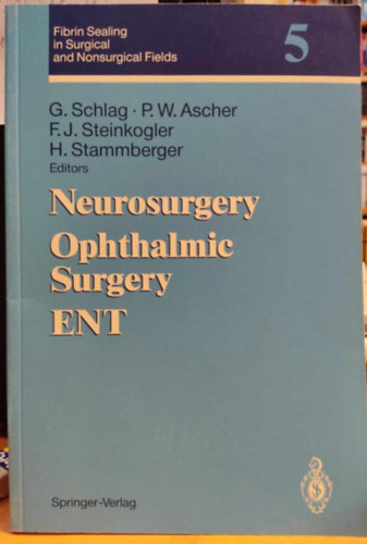 Peter W. Ascher, Franz J. Steinkogler, Heinz Stammberger Gnther Schlag - Neurosurgery Ophthalmic Surgery ENT - Fibrin Sealing in Surgical and Nonsurgical Fields 5