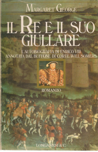 Margaret George - Il re e il suo giullare: L'autobiografia di Enrico VIII annotata dal buffone di corte Will Somers (Italian Edition)(La Gaja Scienza Volume 316)