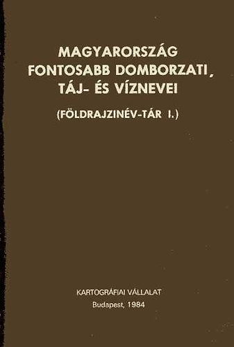 F�ldi Ervin  (szerk.) - Magyarorsz�g fontosabb domborzati, t�j- �s v�znevei (F�ldrajzin�v-t�r)