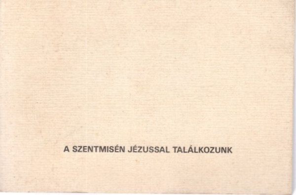 A szentmis�n J�zussal tal�lkozunk ( Hittank�nyv �vod�sok r�sz�re )