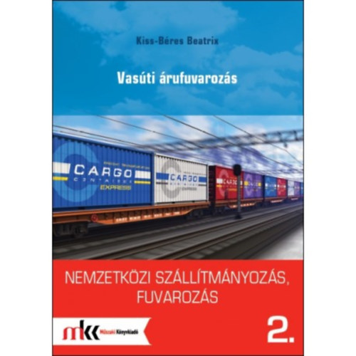 Kiss-Béres Beatrix - Nemzetközi szállítmányozás, fuvarozás 2. - Vasúti árufuvarozás