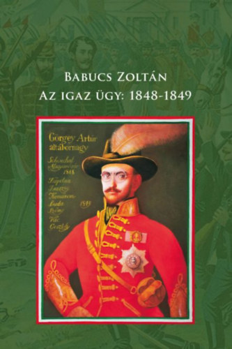 Babucs Zoltn - Az igaz gy: 1848-1849