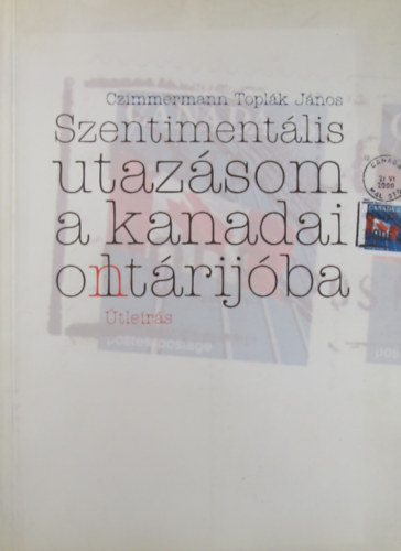 Czimmermann Topl�k J�nos - Szentiment�lis utaz�som a kanadai olt�rij�ba. �tle�r�s
