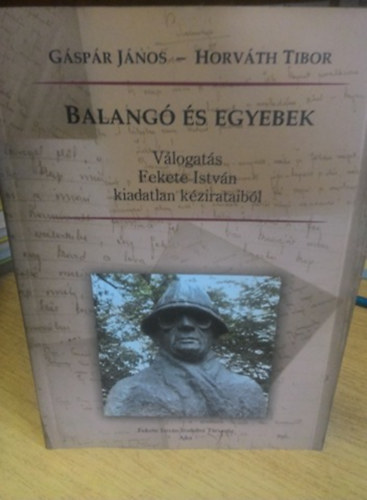 Gáspár János-Horváth Tibor - Balangó és egyebek Válogatás Fekete István kiadatlan kézirataiból