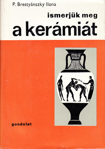 P. Brestyánszky Ilona - Ismerjük meg a kerámiát - A kerámia és a porcelán története
