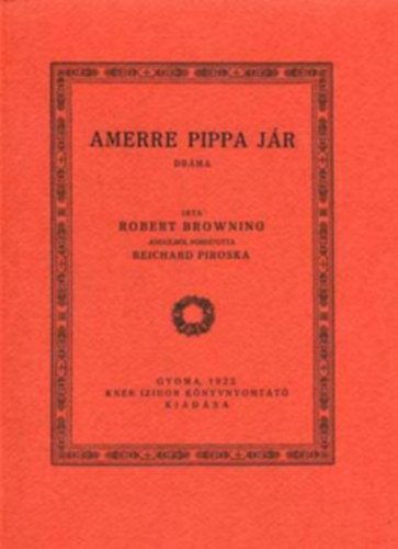 SZERZŐ Robert Browning FORDÍTÓ Reichard Piroska GRAFIKUS Kozma Lajos - Amerre Pippa jár DRÁMA  (fametszésű könyvdíszekkel, gyönyörű kiadása) saját képpel