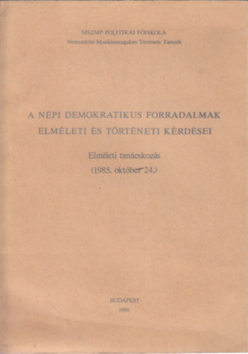 Harsnyi Ivn Csonka Rzsa - A npi demokratikus forradalmak elmleti s trtneti krdsei (Elmleti tancskozs 1985. oktber 24.)