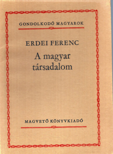Erdei Ferenc - A magyar társadalom (Gondolkodó magyarok)
