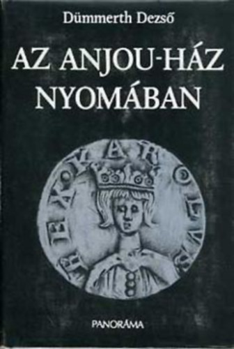 SZERZŐ Dümmerth Dezső SZERKESZTŐ Szabó József Vidosa László - Az Anjou-ház nyomában Európai örökségek és a Capet-dinasztia kialakulása Szellemi zsonglőrök és világi fejedelmek A A sorstragédiák: Endre az áldozat, Johanna a gyilkos, Lajos a bosszúálló kettéváló Anjou-politika: nápolyi és