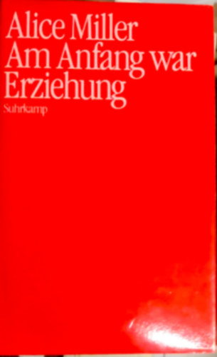 Alice Miller - Am Anfang war Erziehung