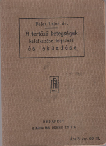 Fejes Lajos dr. - A fertőző betegségek keletkezése, terjedése és leküzdése