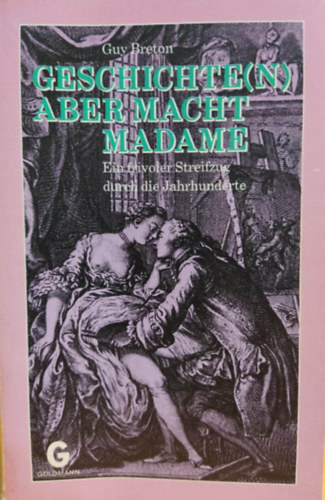 Guy Breton - Geschichte(n) aber macht Madame - Ein frivoler Streifzug durch die Jahrhunderte (Goldmann Gelbe Band 3322)