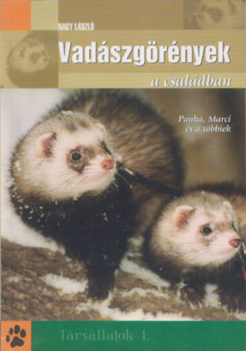 Nagy László - Vadászgörények a családban - Panka,Marci és a többiek (Társállatok 1.)