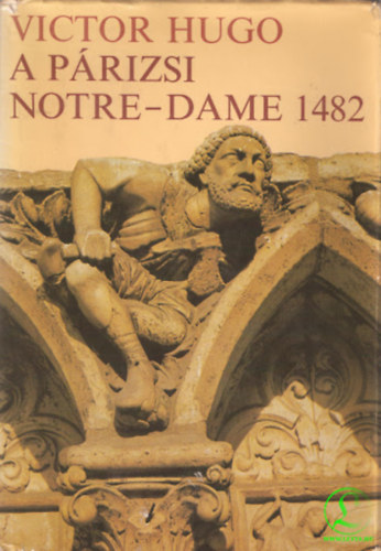 Szerk.: P�r Judit, Ford.: Antal L�szl� Victor Hugo - A p�rizsi Notre-Dame 1482 (Notre-Dame de Paris 1482)