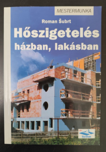 Varga Edina Roman Subrt (szerk.), Lovász Petra (ford.), Kugler Ferenc (lektor) - Hőszigetelés házban, lakásban - Mestermunka (Alapfogalmak / Hővezetési ellenállás / Hőhidak / Az infiltráció / Páradiffúzió / A hőszigeteléshez használatos anyagok és megoldások / A hőszigetelés kivitelezése / Gazdaságosság é