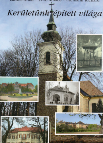 T�th Mikl�s, Sz�mann Rich�rd Lantos Antal - Ker�let�nk �p�tett vil�ga - Budapest XVI. ker�lete