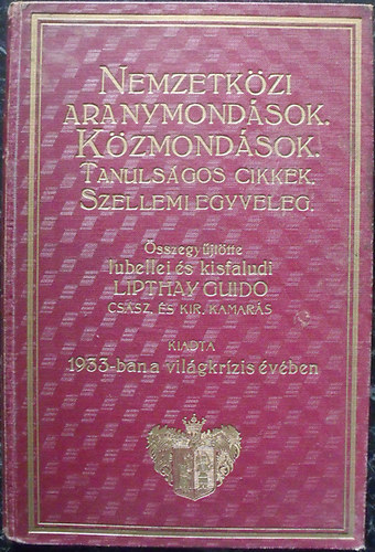 Lipthay Guido - Nemzetközi aranymondások, közmondások, tanulságos cikkek, szellemi egyveleg (1933 A Világ Krizis Éve)