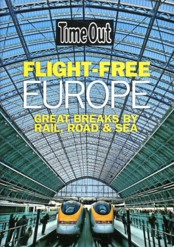 Time Out Flight-Free Europe-Great Breaks By Rail,Road,Sea