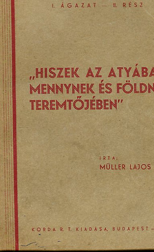 M�ller Lajos S.J. - "Hiszek az aty�ban mennynek �s f�ldnek eremt�j�ben"