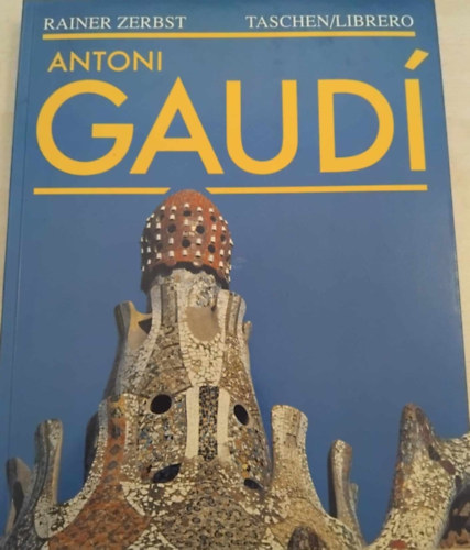 Rainer Zerbst - Gaudi 1852-1926: Antoni Gaud� i Cornet - een leven in de architectuur (holland nyelv�)