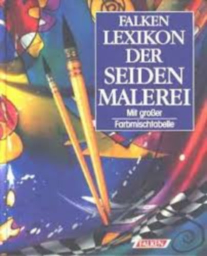 Karin Huber - Falken Lexikon der Seidenmalerei. Mit großer Farbmischtabelle