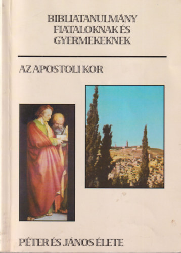 K�k�nyes Zsuzsa - Az apostoli kor - P�ter �s J�nos �lete ( Bibliatanulm�ny fiataloknak �s gyermekeknek )