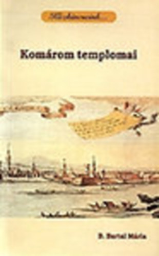 B. Bartal Mária - Komárom templomai - Közkincseink