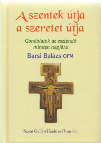 Dr. Barsi Balzs OFM - A szentek tja, a szeretet tja (Gondolatok az esztend minden napjra)