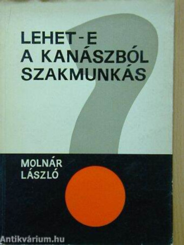 Szerző Dr. Molnár László Szerkesztő Kattinger Gusztáv Straub János Grafikus Füzesi Árpád - Lehet-e a kanászból szakmunkás?