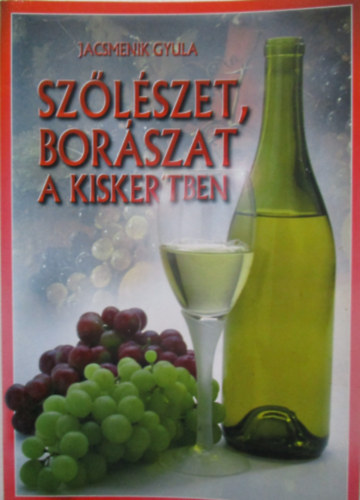 Jacsmenik Gyula - Szőlészet, borászat a kiskertben