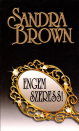 Sandra Brown - Sandra Brown csomag (6 k�tet): Engem szeress! + Hi�ba menek�lsz + A legels� f�rfi + Vad dolgok + Sunny Chandler visszat�r + T�lc�n k�n�lt szerelem