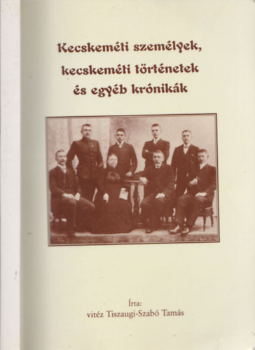 vitz Tiszaugi-Szab Tams - Kecskemti szemlyek, kecskemti trtnetek s egyb krnikk - Dediklt pldny