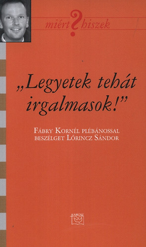 Lrincz Sndor - "Legyetek teht irgalmasak!" - Fbri Kornl Plbnossal beszlget Lrincz Sndor