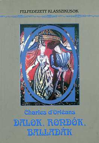 Charles d'Orléans - Dalok, rondók, balladák
