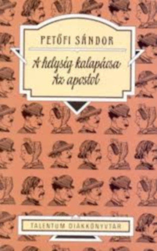 Szerző Petőfi Sándor Szerkesztő Kaiser László - A helység kalapácsa-Az apostol - Talentum Diákkönyvtár