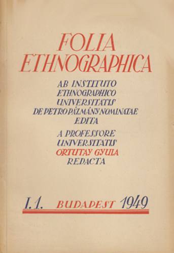 Ortutay Gyula  (szerk.) - Folia ethnographica - Vol. I. 1949 Fasc. 2-4.