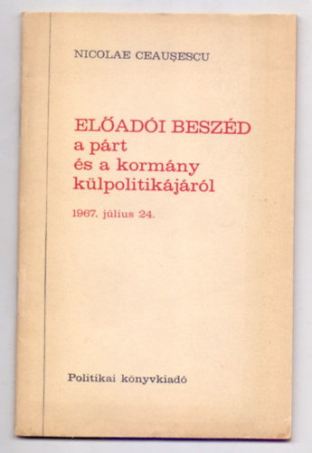 Nicolae Ceausescu - Eladi beszd a prt s a kormny klpolitikjrl (1967. jlius 24.)