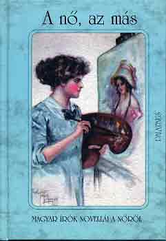 A n�, az m�s (Magyar �r�k novell�i a n�r�l)