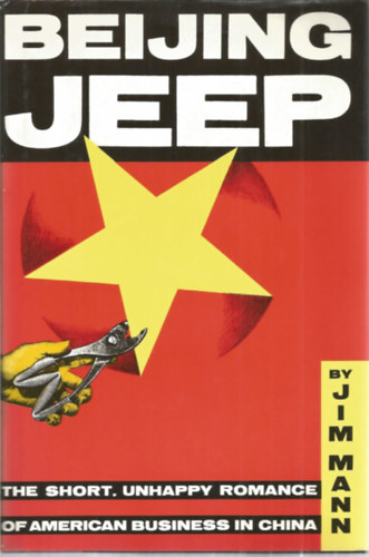 Jim Mann - Beijing Jeep - The Short, Unhappy Romance of American Business in China
