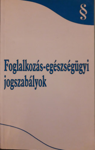Dam�sdi Katalin  (szerk.) - Foglalkoz�s-eg�szs�g�gyi jogszab�lyok