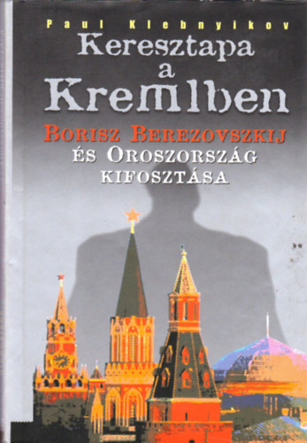 Paul Klebnyikov - Keresztapa a kremlben (Borisz Berezovszkij �s Oroszorsz�g kifoszt�sa)