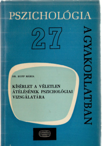 Dr. Rupp Mria - Ksrlet a vletlen tlsnek pszicholgiai vizsglatra (Pszicholgia a gyakorlatban 27.)