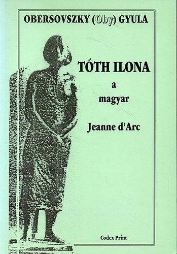 Obersovszky Gyula - Tth Ilona a magyar Jeanne d'Arc