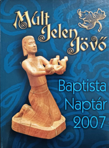 Marosi Nagy Lajos szerk. - Mlt, jelen, jv - Baptista naptr 2007