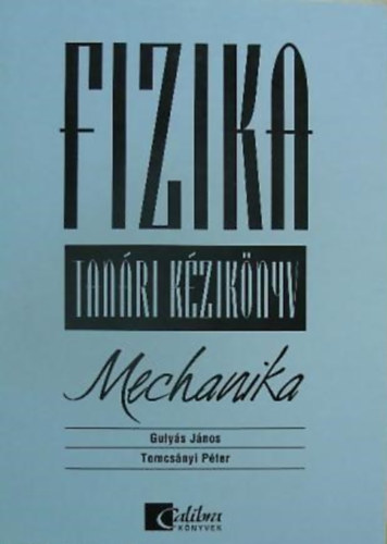 Tomcsányi Péter Gulyás Gyula és János - Fizika - Mechanika (Tanári kézikönyv)